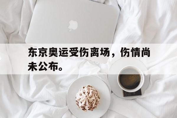 半岛体育APP-东京奥运受伤离场，伤情尚未公布。